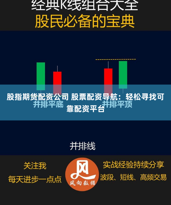 股指期货配资公司 股票配资导航：轻松寻找可靠配资平台