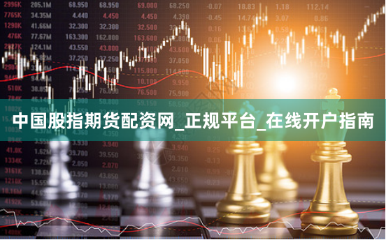 中国股指期货配资网_正规平台_在线开户指南