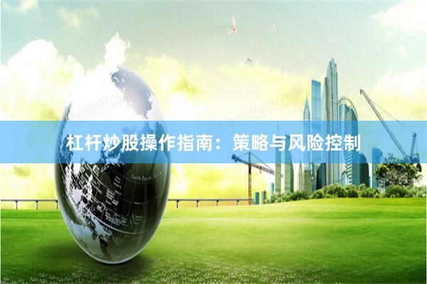 杠杆炒股操作指南：策略与风险控制